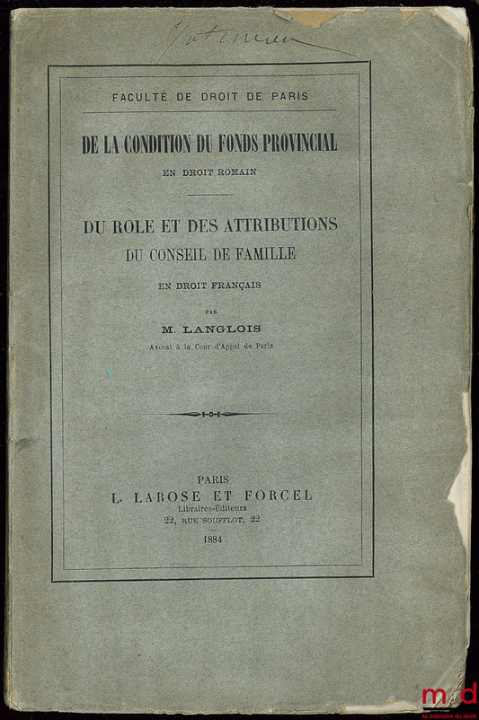 LANGLOIS – DE LA CONDITION DU FONDS PROVINCIAL (Droit romain) ; DU RÔLE ET DES ATTRIBUTIONS DU CONSEIL DE FAMILLE (Droit français)