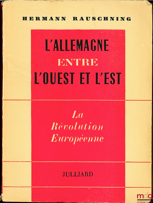 RAUSCHNING (Hermann) – L’ALLEMAGNE ENTRE L’OUEST ET L’EST - LA RÉVOLUTION EUROPÉENNE, traduction Ch. Croizard