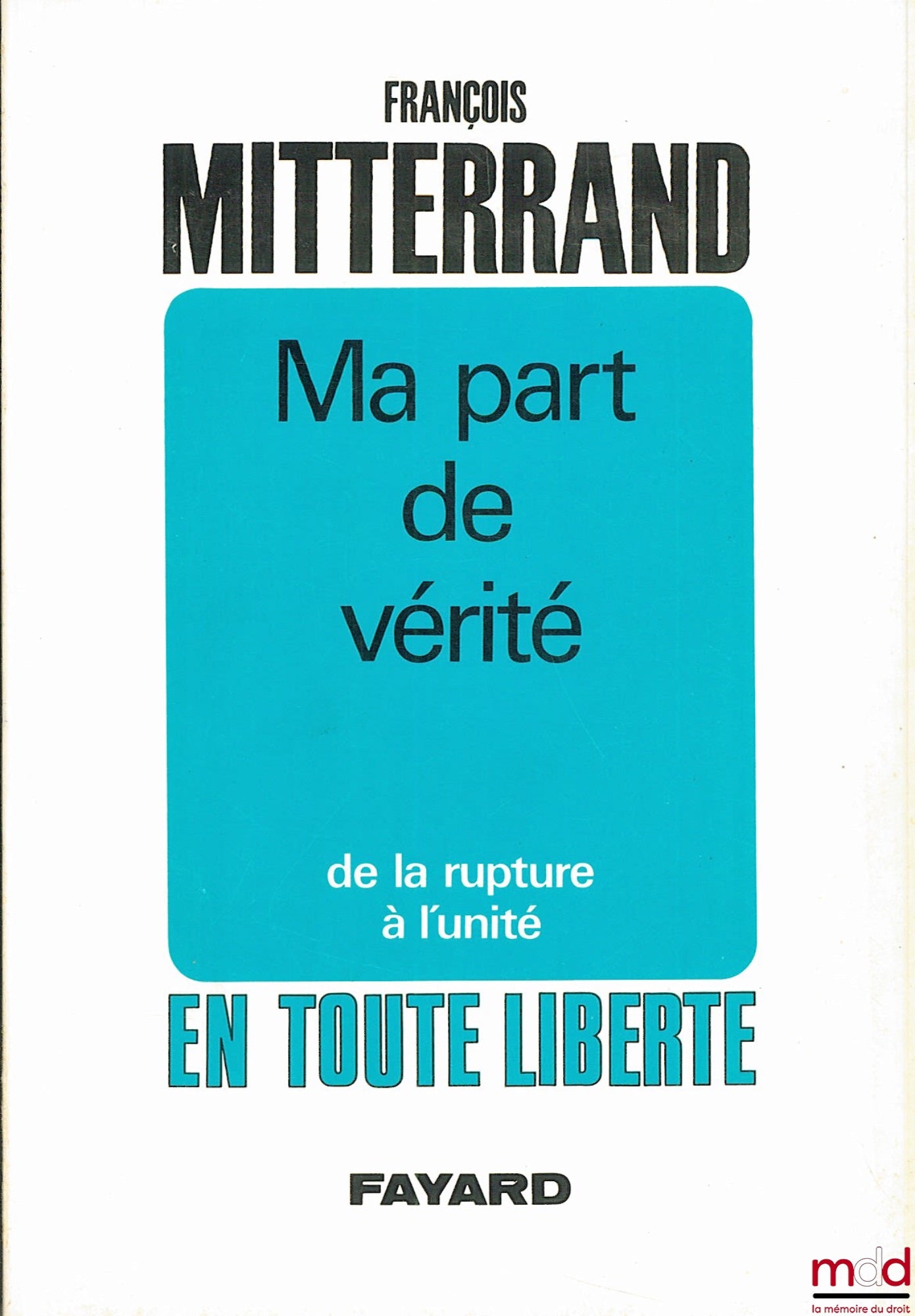 MITTERRAND (François) – MA PART DE VÉRITÉ : DE LA RUPTURE À L’UNITÉ, coll. En toute liberté