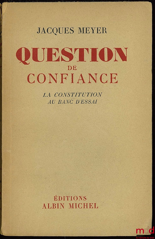 MEYER (Jacques) – QUESTION DE CONFIANCE, LA CONSTITUTION AU BANC D’ESSAI