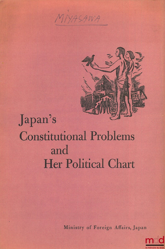 [Constitution - Japon], MIYASAWA (Tosiyosi) – JAPAN’S CONSTITUTIONAL PROBLEMS AND HER POLITICAL CHART