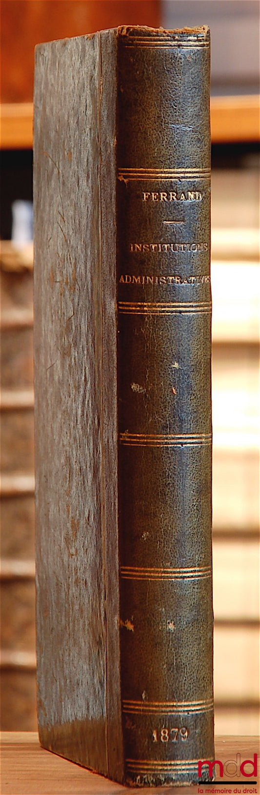 FERRAND (Jh.) – LES INSTITUTIONS ADMINISTRATIVES EN FRANCE ET À L’ÉTRANGER - DES RÉFORMES À APPORTER À NOTRE LÉGISLATION SUR LA COMMUNE ET LE DÉPARTEMENT