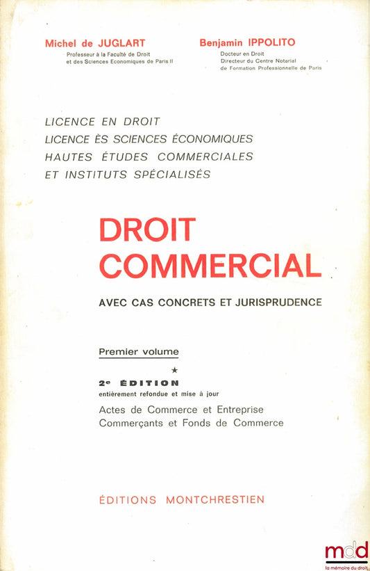 JUGLART (Michel de) et IPPOLITO (Benjamin) – DROIT COMMERCIAL avec cas concrets et jurisprudence : 1er vol. - 2e éd. ent. refondue et mise à jour : Actes de Commerce et Entreprise ; Commerçants et Fonds de Commerce (Licence en droit, licence ès sc. éco. ;
