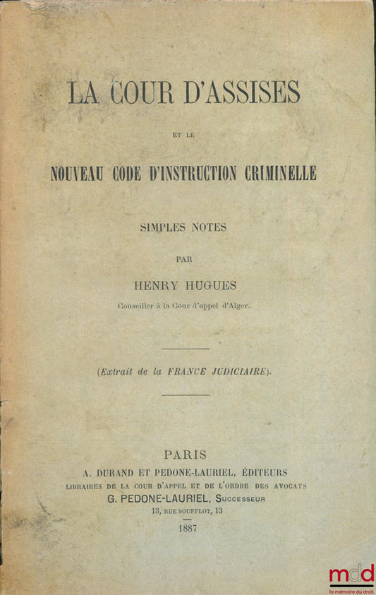HUGUES (Henry) – LA COUR D’ASSISES ET LE NOUVEAU CODE D’INSTRUCTION CRIMINELLE, SIMPLES NOTES, Extrait de la France Judiciaire