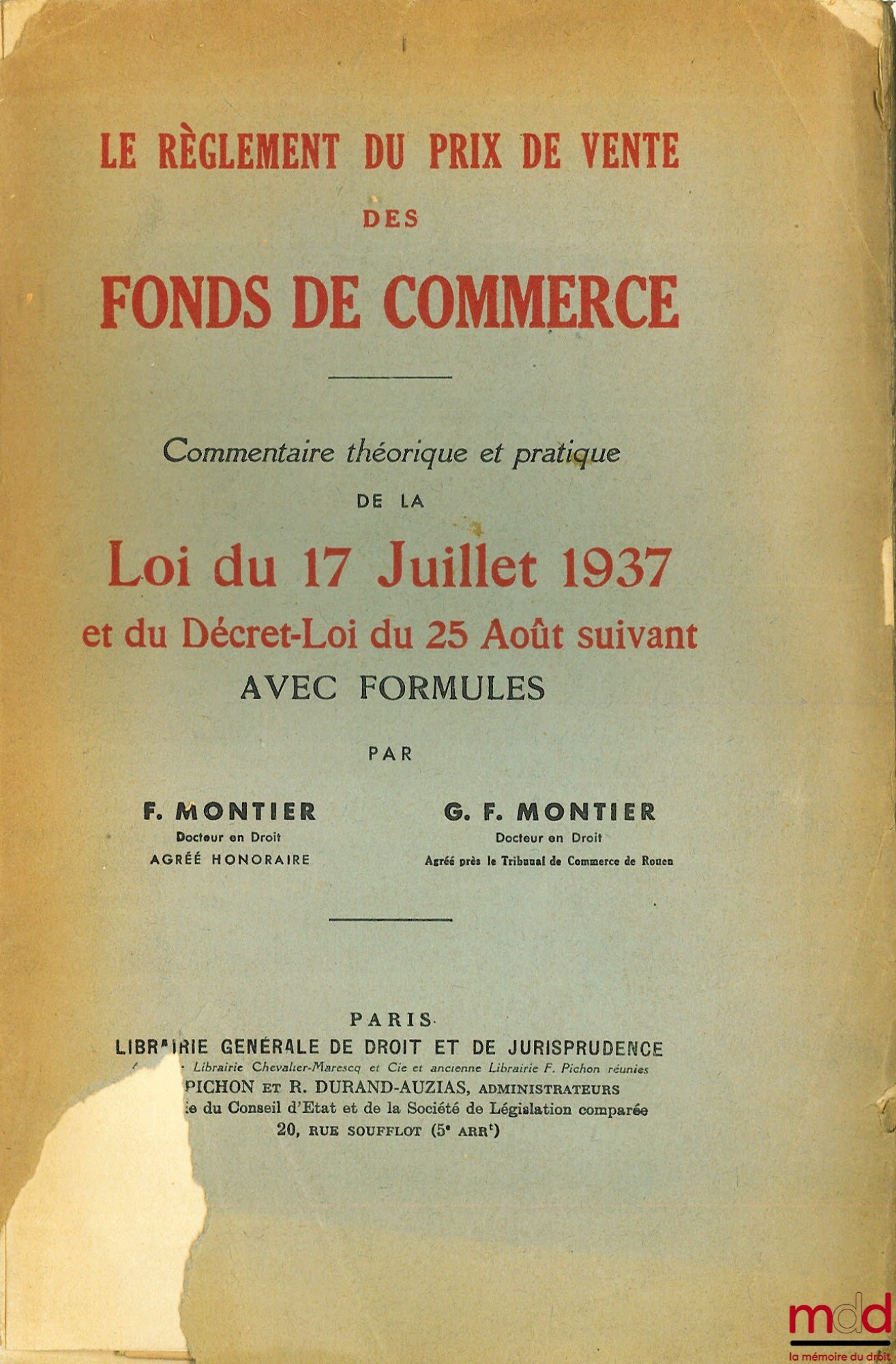 MONTIER (F.) et MONTIER (G. F.) – LE RÈGLEMENT DU PRIX DE VENTE DES FONDS DE COMMERCE, Commentaire théorique et pratique de la Loi du 17 juillet 1937 et du Décret-Loi du 25 août suivant avec formules