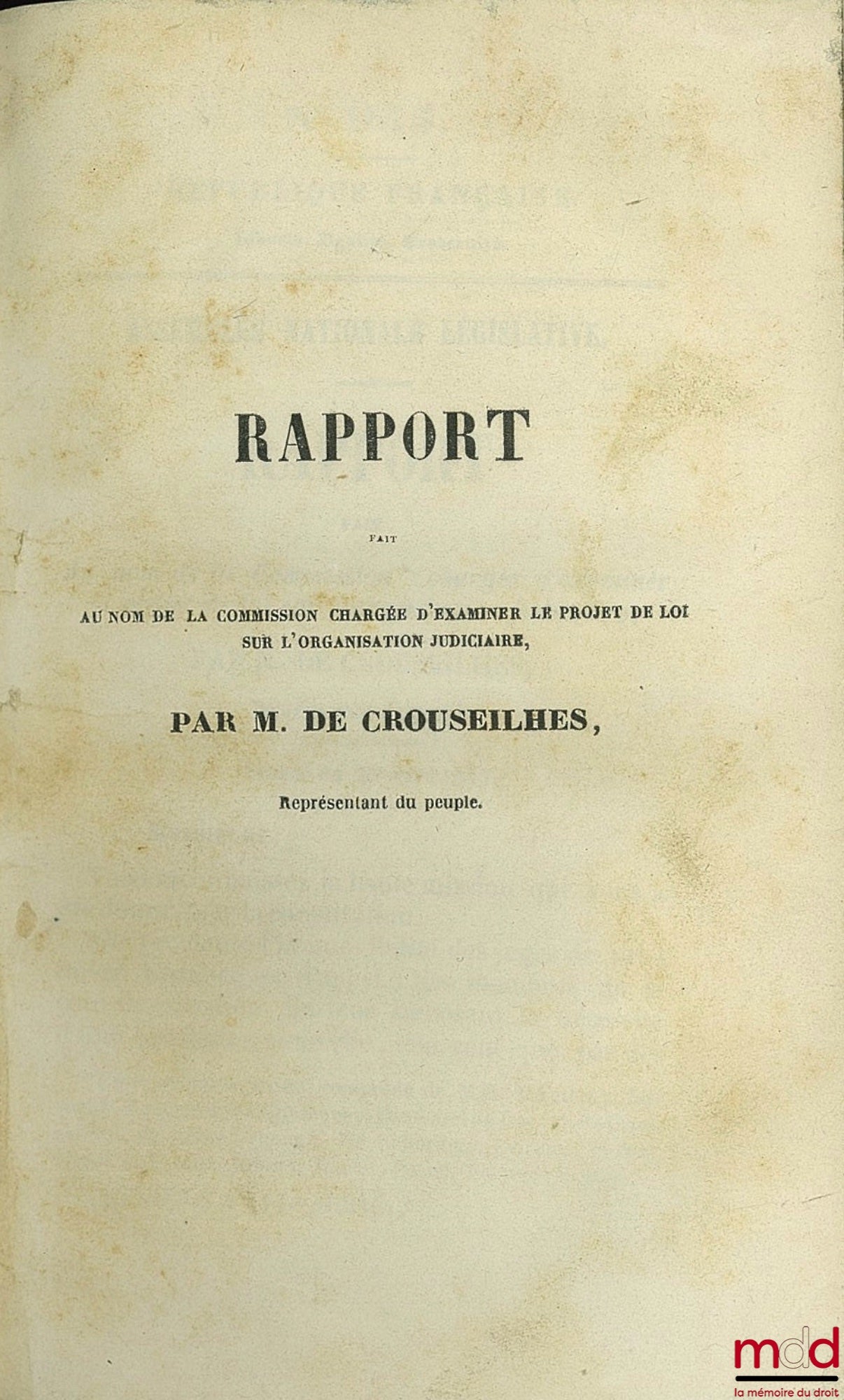 CROUSEILHES, DUPIN, anonyme – Ouvrage de Jurisprudence contenant : - Le rapport devant l’Assemblée nationale législative fait au nom de la Commission chargée d’examiner le projet de loi sur l’organisation judiciaire au cours de la séance du 18 avril 1850