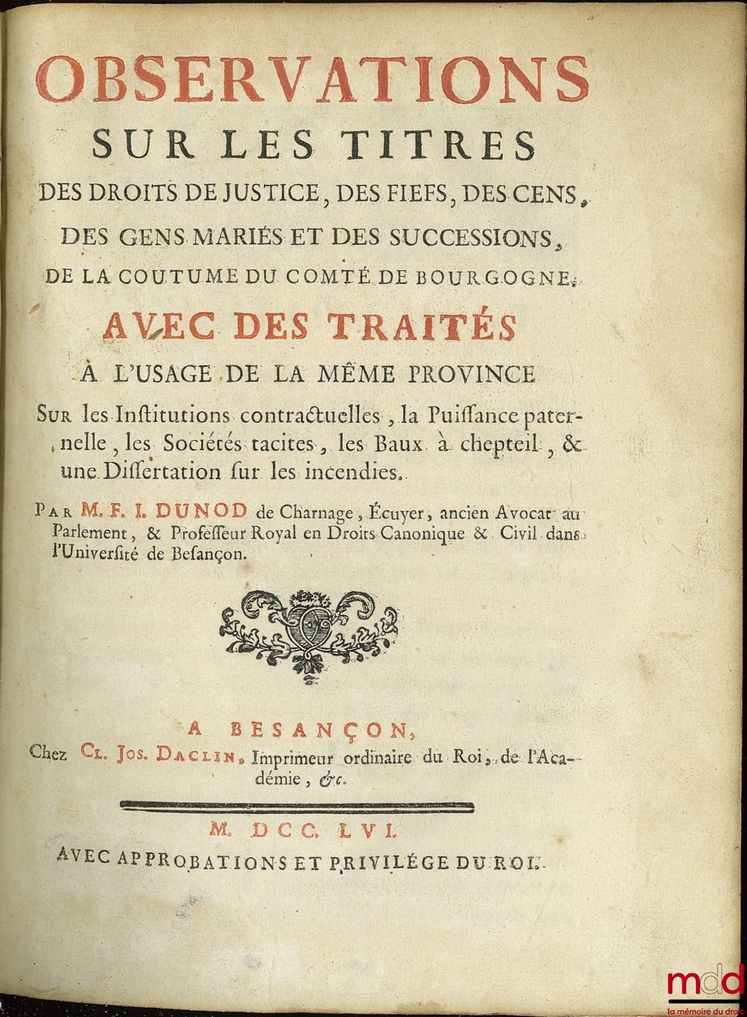 [Coutumes], DUNOD DE CHARNAGE (François Ignace) – OBSERVATIONS SUR LES TITRES DES DROITS DE JUSTICE, DES FIEFS, DES CENS, DES GENS MARIÉS ET DES SUCCESSIONS, DE LA COUTUME DU COMTÉ DE BOURGOGNE, AVEC LES TRAITÉS À L’USAGE DE LA MÊME PROVINCE SUR LES INSTI
