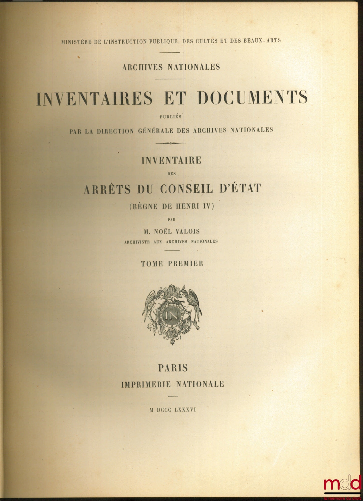 VALOIS (Noël) – INVENTAIRE DES ARRÊTS DU CONSEIL D’ÉTAT (RÈGNE DE HENRI IV), coll. Inventaires et documents publiés par la direction générale des Archives nationales