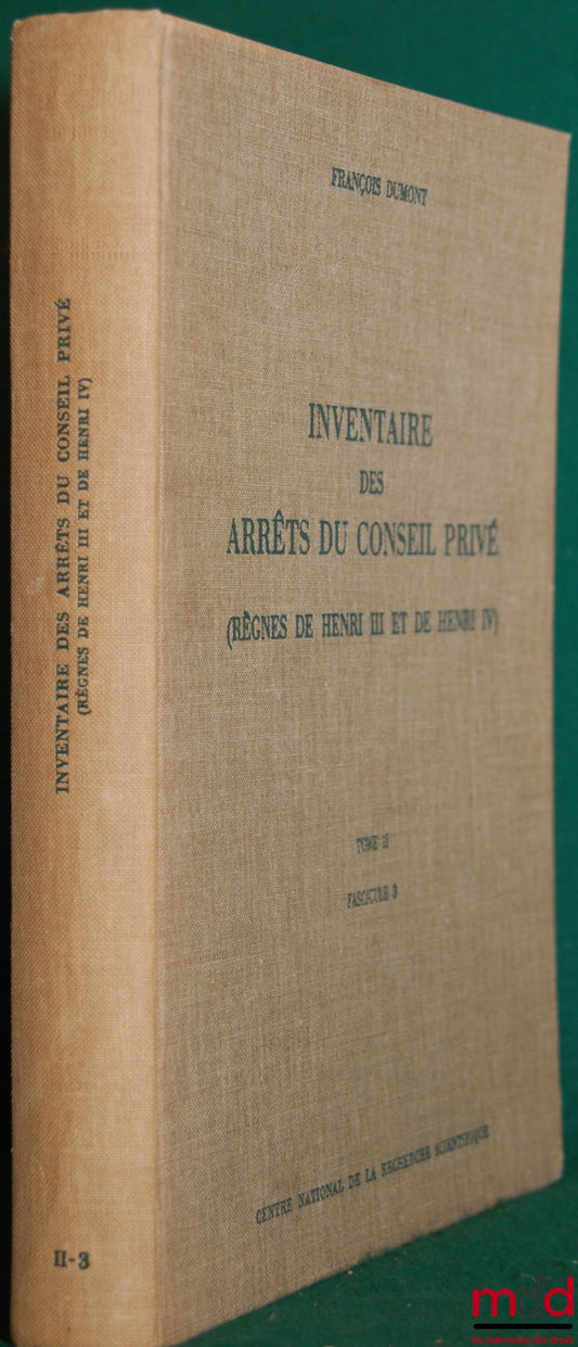 DUMONT (François), BERTHEAU (Solange) et KUSTNER (Elisabeth) – INVENTAIRE DES ARRÊTS DU CONSEIL PRIVÉ (RÈGNES DE HENRI III ET IV), t. II : RÈGNE DE HENRI IV, fasc. 3 : 1606 au 30 mai 1608