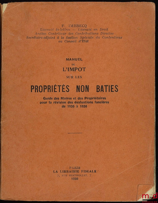 IMBRECQ (F.) – MANUEL DE L’IMPÔT SUR LES PROPRIÉTÉS NON BATIES, Guide des Maires et des Propriétaires pour la révision des évaluations foncières de 1930 à 1936