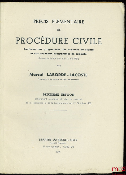 LABORDE-LACOSTE (Marcel) – PRÉCIS ÉLÉMENTAIRE DE PROCÉDURE CIVILE (conforme aux programmes des examens de licence et aux nouveaux programmes de capacité), 2ème éd. entièrement refondue et mise au courant de la législation (…) au 1er octobre 1938