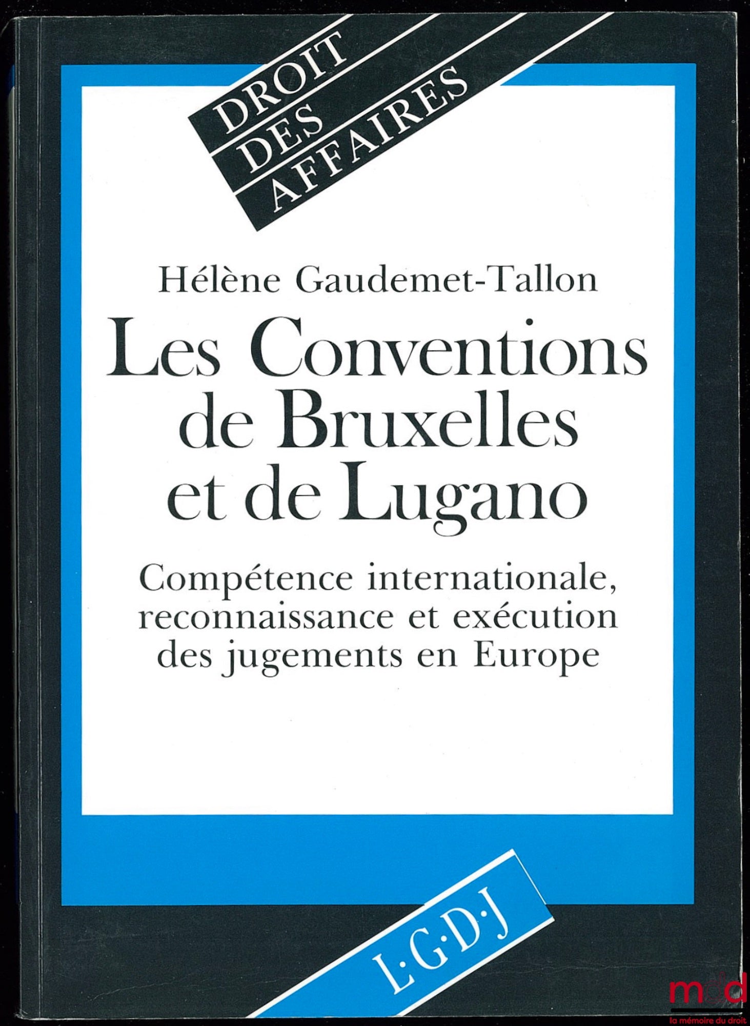 GAUDEMET-TALLON (Hélène) – LES CONVENTIONS DE BRUXELLES ET DE LUGANO. COMPÉTENCE INTERNATIONALE, RECONNAISSANCE ET EXÉCUTION DES JUGEMENTS EN EUROPE, coll. Droit des affaires