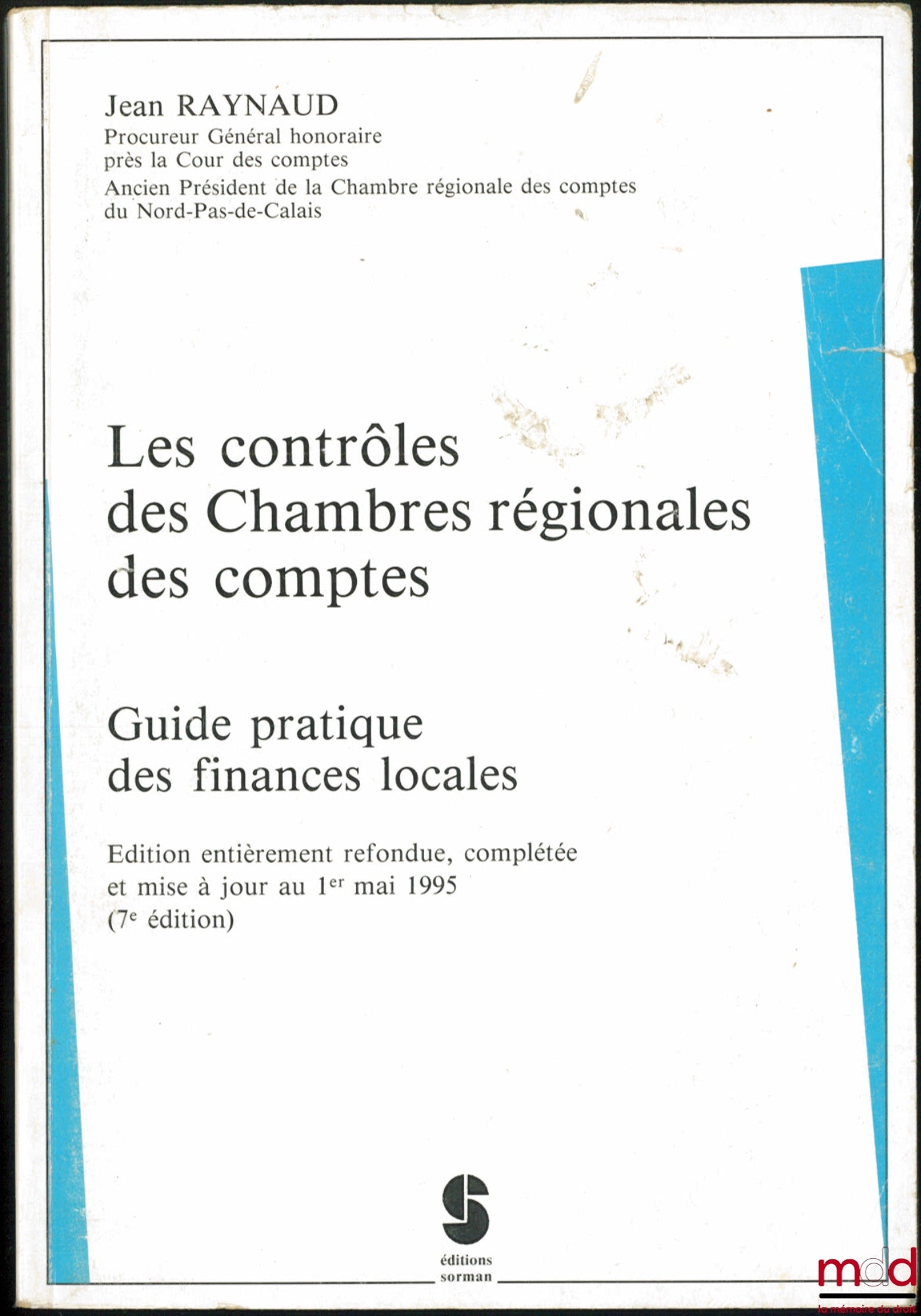 RAYNAUD (Jean) – LES CONTRÔLES DES CHAMBRES RÉGIONALES DES COMPTES, Guide pratique des finances locales, éd. entièrement refondue, complétée et mise à jour au 1er mai 1995 (7e éd.)