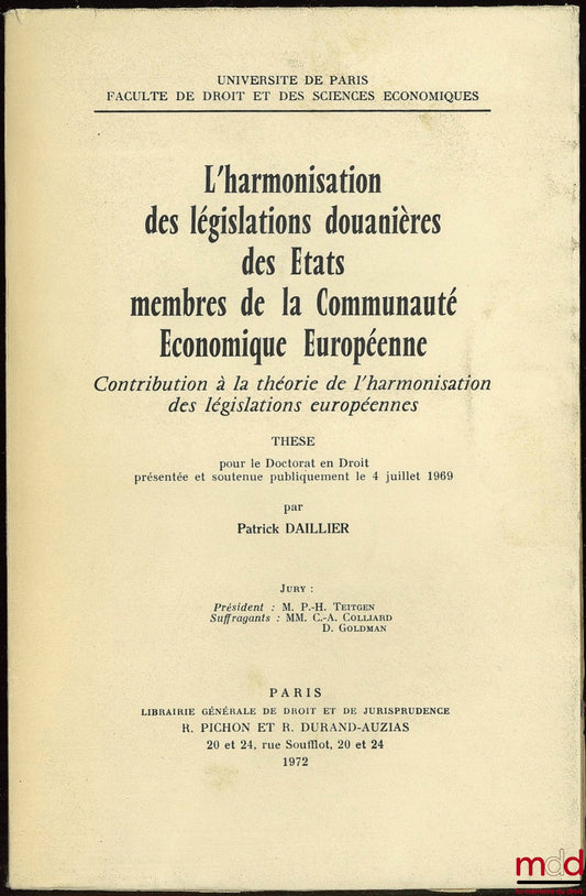 DAILLIER (Patrick) – L’HARMONISATION DES LÉGISLATIONS DOUANIÈRES DES ÉTATS MEMBRES DE LA COMMUNAUTÉ ÉCONOMIQUE EUROPÉENNE, Contribution à la théorie de l’harmonisation des législations européennes, Université de Paris, Faculté de droit et des sciences éco