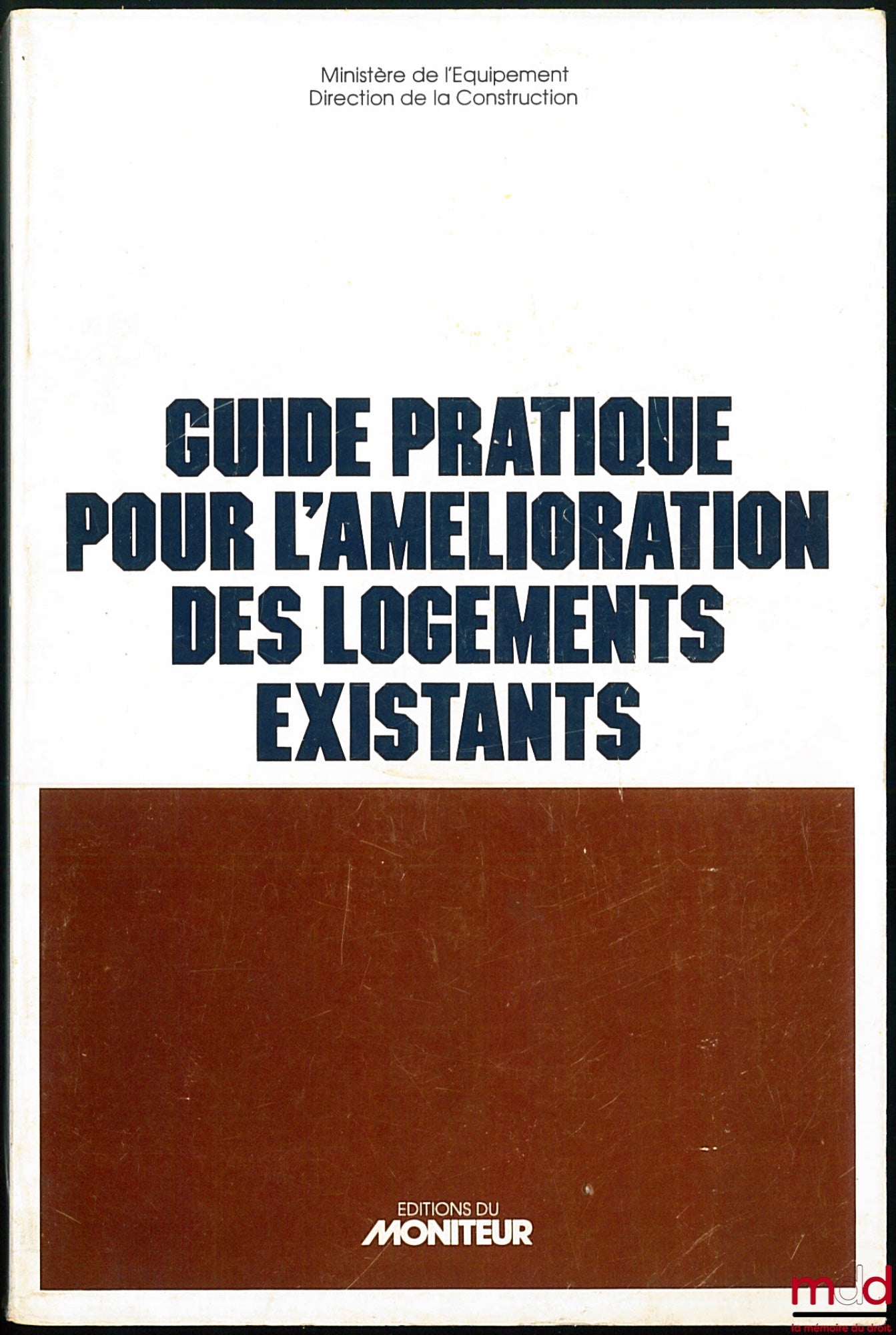 [Collectif] – GUIDE PRATIQUE POUR L’AMÉLIORATION DES LOGEMENTS EXISTANTS - Ministère de l’équipement - Direction de la Construction