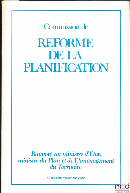[Collectif] – COMMISSION DE RÉFORME DE LA PLANIFICATION, Rapport au ministre d’État, ministre du Plan et de l’Aménagement du Territoire, Président de la Commission : Christian GOUX, rapporteur général : Xavier GREFFE