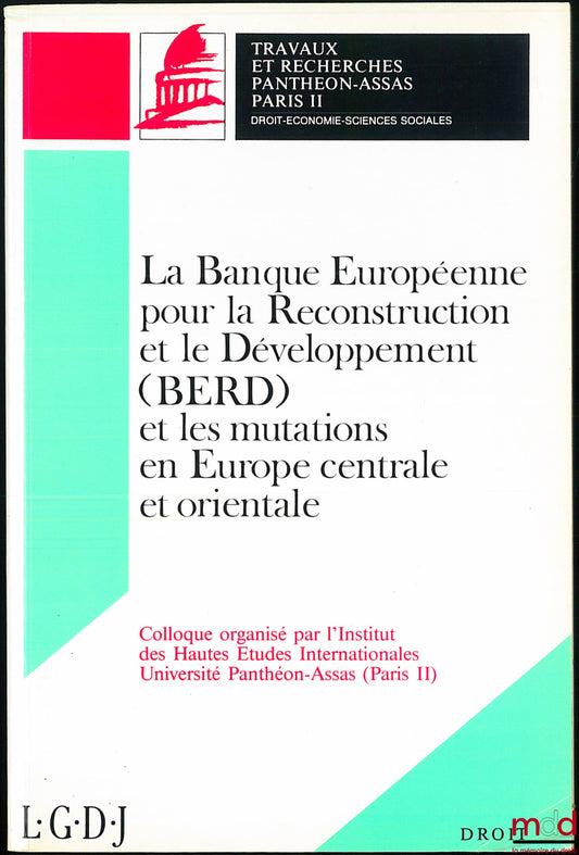 [Colloque] – LA BANQUE EUROPÉENNE POUR LA RECONSTRUCTION ET LE DÉVELOPPEMENT (BERD) ET LES MUTATIONS EN EUROPE CENTRALE ET ORIENTALE, colloque organisé par L’Institut des Hautes Études Internationale, Université Panthéon-Assas (Paris II), coll. Travaux et
