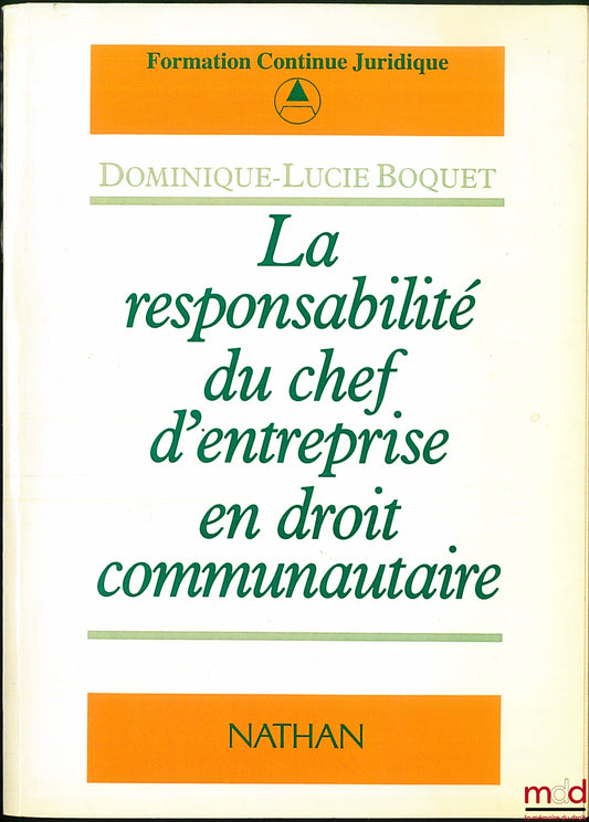 BOQUET (Dominique-Lucie) – LA RESPONSABILITÉ DU CHEF D’ENTREPRISE EN DROIT COMMUNAUTAIRE, coll. Formation continue juridique