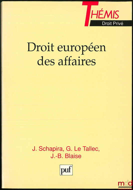 SCHAPIRA (J.), LE TALLEC (G.) et BLAISE (J.-B.) – DROIT EUROPÉEN DES AFFAIRES, coll. Thémis / Droit privé