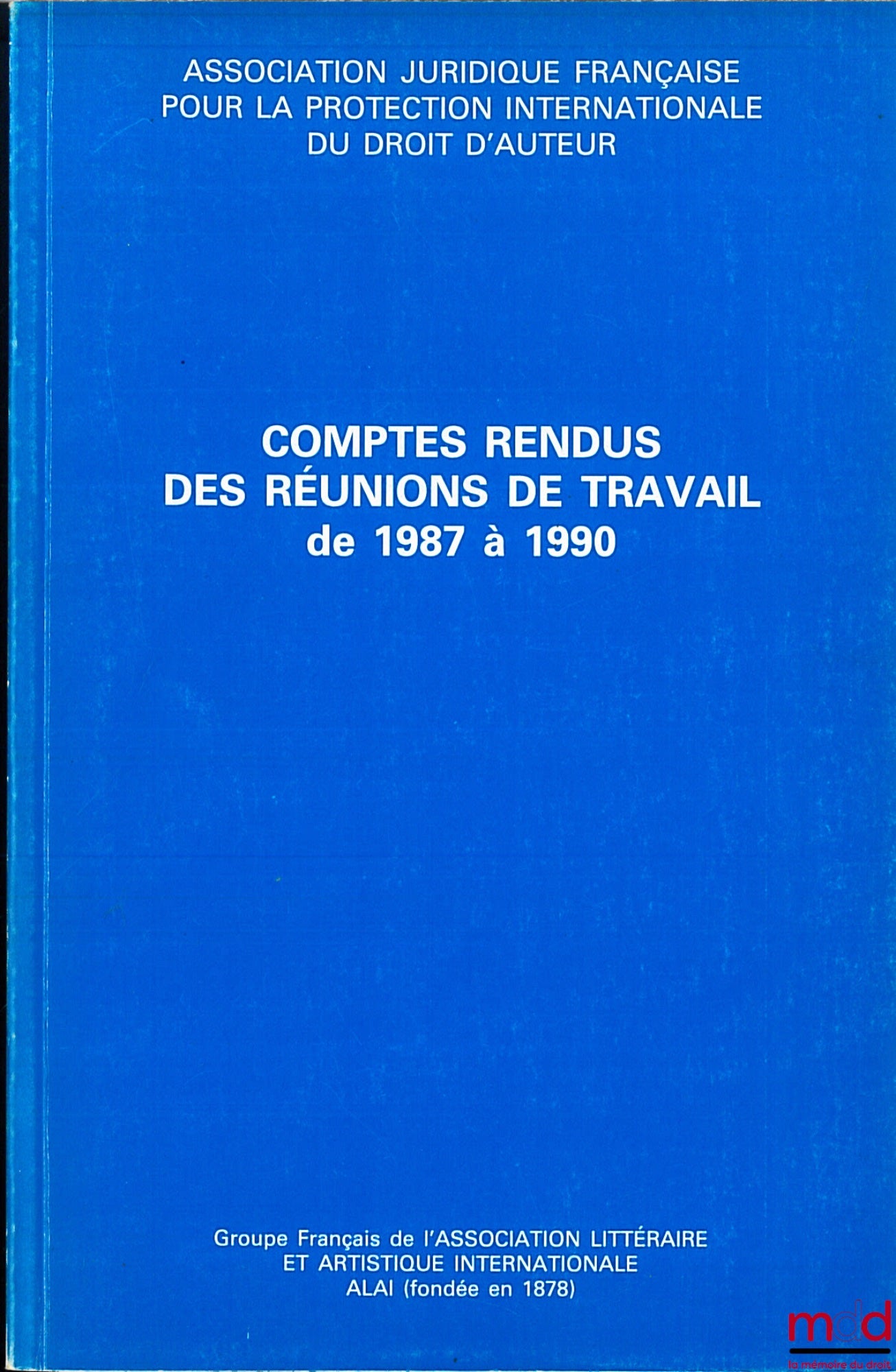 [Droit d’auteur] – COMPTES RENDUS DES RÉUNIONS DE TRAVAIL DE 1987 À 1990 de l’Association juridique française pour la protection internationale du droit d’auteur