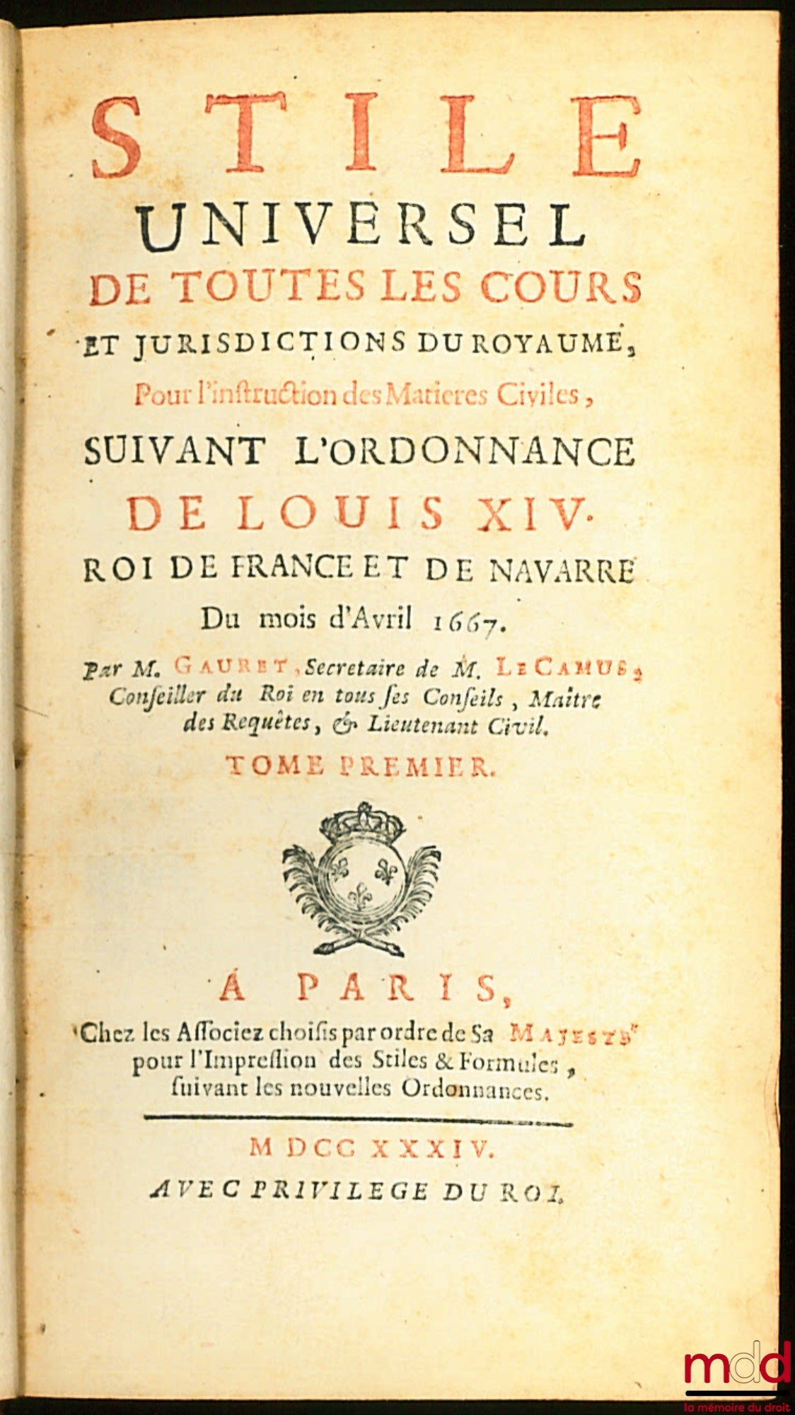 GAURET (Jacques) – STILE UNIVERSEL DE TOUTES LES COURS ET JURIDICTIONS DU ROYAUME pour l’instruction des matières civiles, suivant l’ordonnance de Louis XIV … du mois d’avril 1667 et des matières criminelles du mois d’août 1670, tome premier