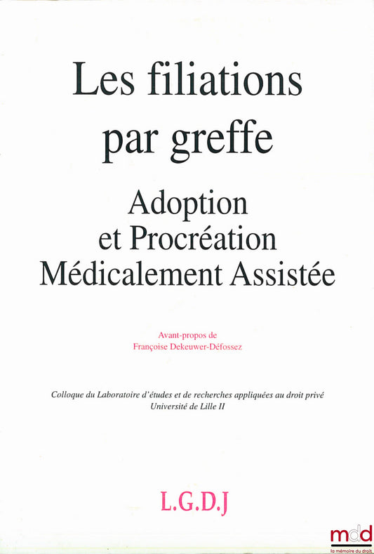 [Colloque] – LES FILIATIONS PAR GREFFE - ADOPTION ET PROCRÉATION MÉDICALEMENT ASSISTÉE, Colloque du Laboratoire d’études et de recherches appliquées au droit privé, Université Lille II