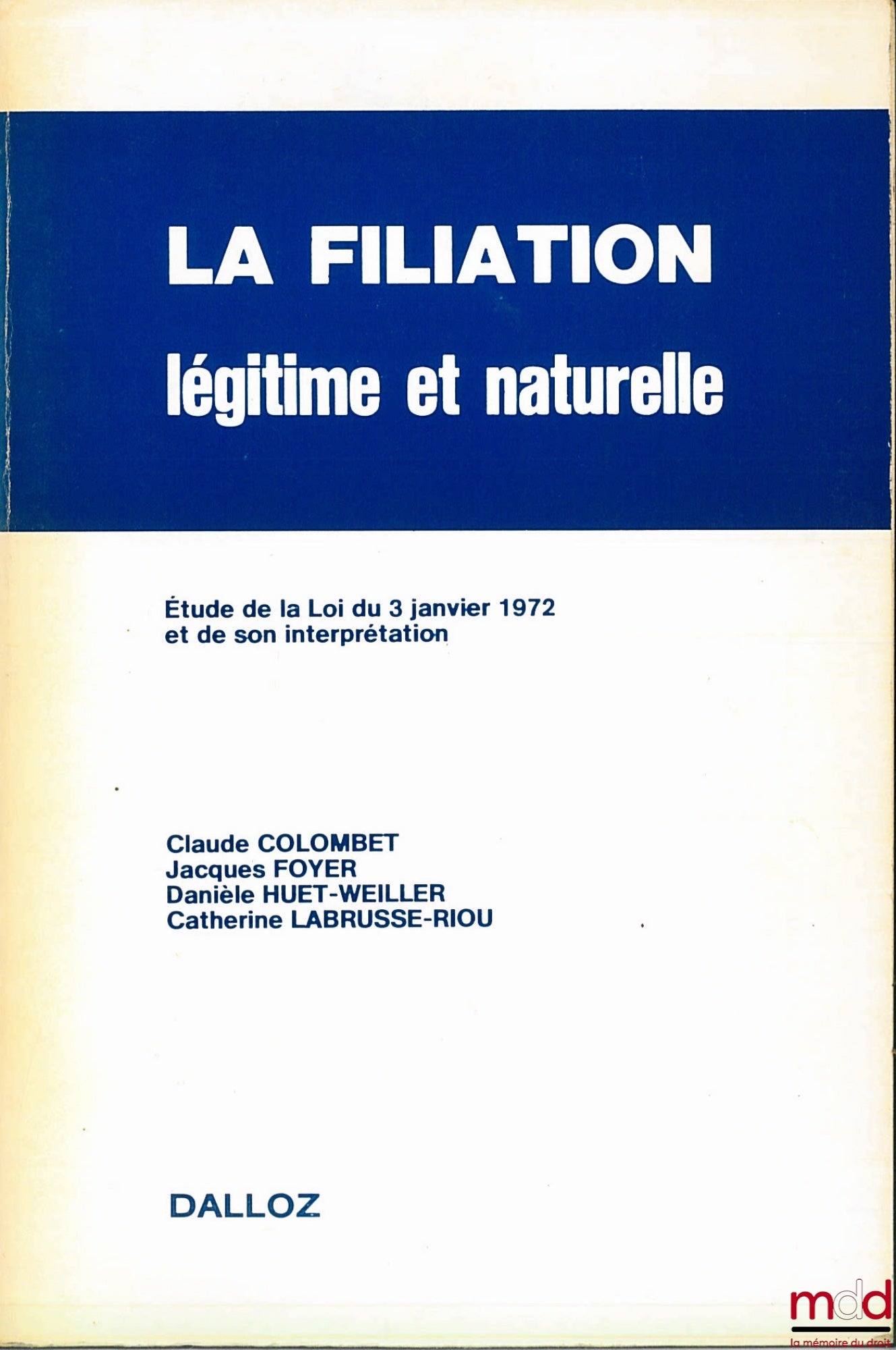 COLOMBET (Claude), FOYER (Jacques), HUET-WEILLER (Danièle) et LABRUSSE-RIOU (Catherine) – LA FILIATION LÉGITIME ET NATURELLE, Étude de la Loi du 3 janvier 1972 et de son interprétation