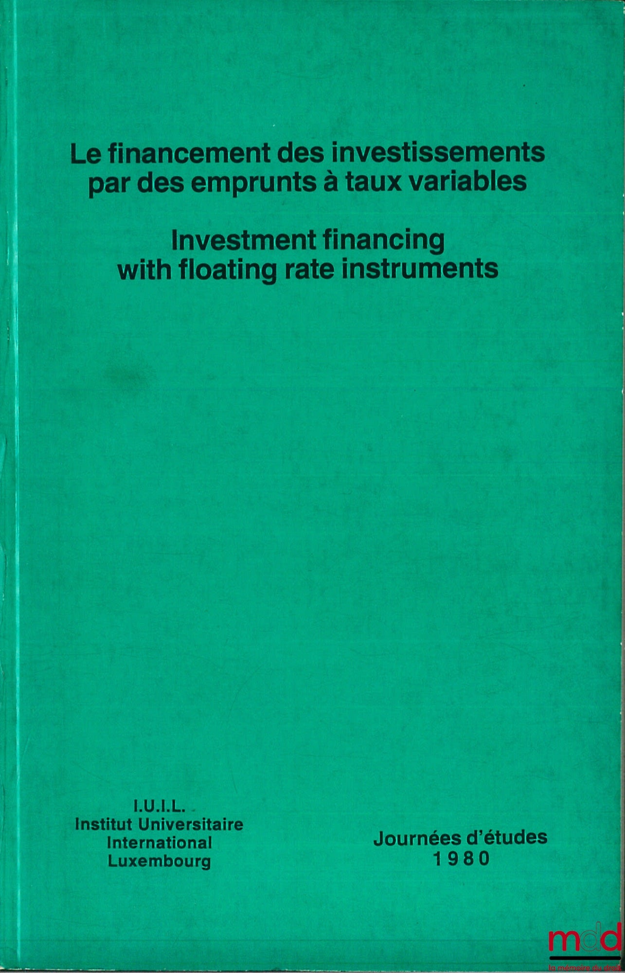 [Colloque] – LE FINANCEMENT DES INVESTISSEMENTS PAR DES EMPRUNTS À TAUX VARIABLES, Journées d’études 1980 de l’Institut International Luxembourg