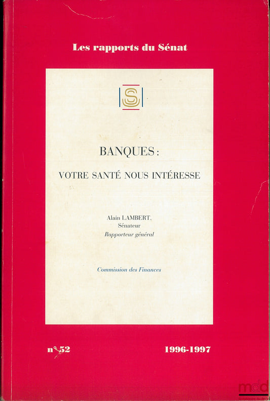 LAMBERT (Alain) – BANQUES : VOTRE SANTÉ NOUS INTÉRESSE, coll. Les rapports du Sénat n° 52, Commission des Finances