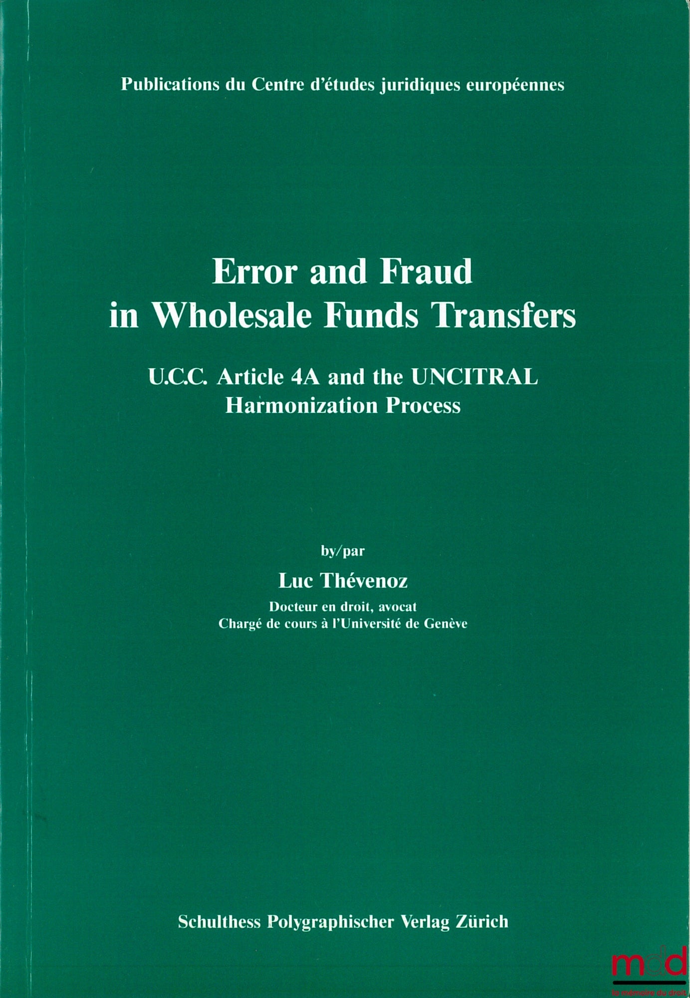 THÉVENOZ (Luc) – ERROR AND FRAUD IN WHOLESALE FUNDS TRANSFER, U.C.C. Article 4A and the UNCITRAL Harmonization Process, Publ. du Centre d’études juridiques européennes