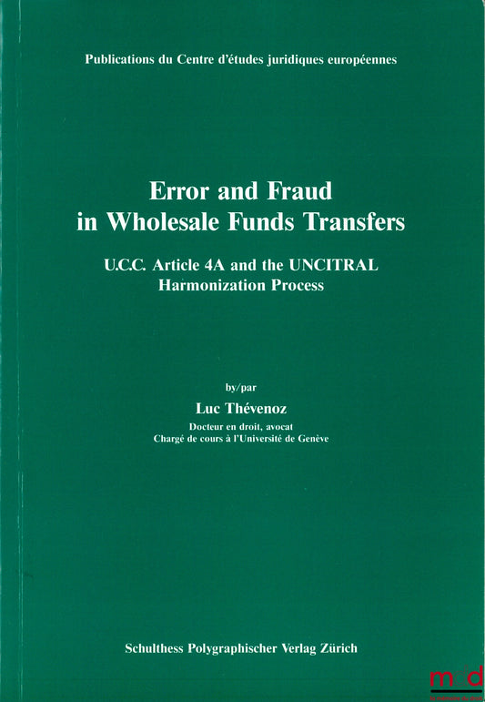 THÉVENOZ (Luc) – ERROR AND FRAUD IN WHOLESALE FUNDS TRANSFER, U.C.C. Article 4A and the UNCITRAL Harmonization Process, Publ. du Centre d’études juridiques européennes