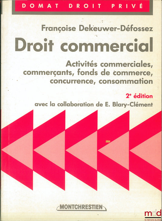 DEKEUWER-DÉFOSSEZ (Françoise) – DROIT COMMERCIAL : Activités commerciales, commerçants, fonds de commerce, concurrence, consommation, 2ème éd. avec la collaboration de E. Blary-Clément, coll. Domat Droit privé