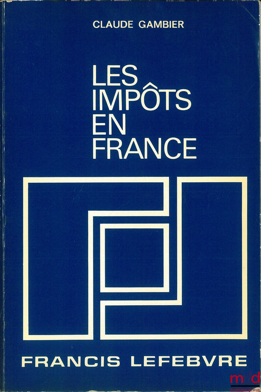 GAMBIER (Claude) – LES IMPÔTS EN FRANCE, Traité pratique de la fiscalité française et plus particulièrement des impôts dus par les entreprises, 11ème éd. entièrement revue et mise à jour au 1er août 1979