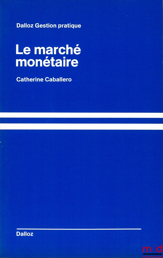 CABALLERO (Catherine) – LE MARCHÉ MONÉTAIRE, coll. Dalloz, Gestion pratique