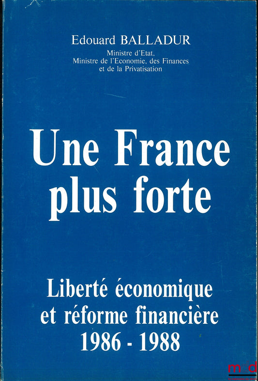 BALLADUR (Édouard) – UNE FRANCE PLUS FORTE, Liberté économique et réforme financière 1986-1988
