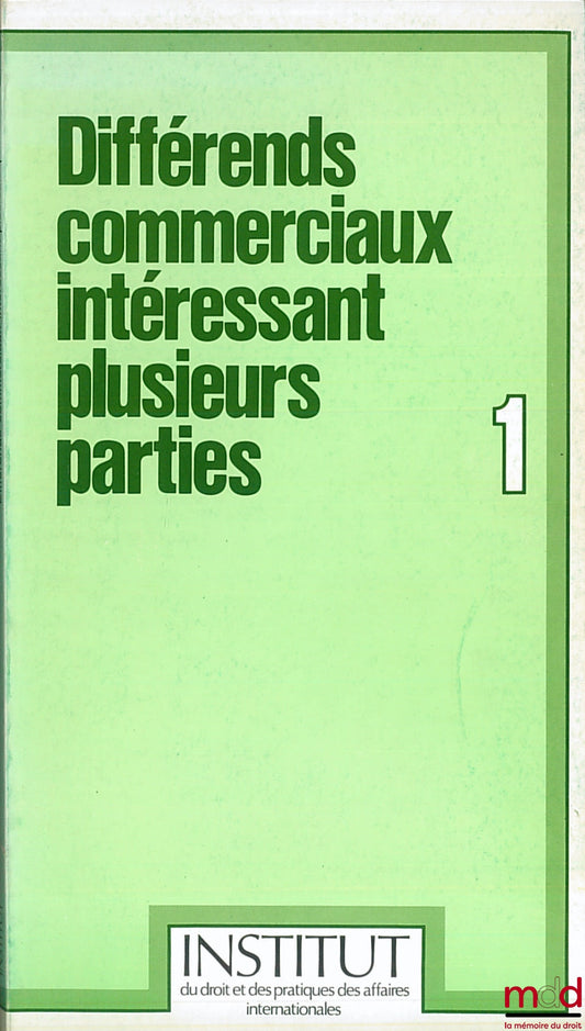 Collectif – DIFFÉRENDS COMMERCIAUX INTÉRESSANT PLUSIEURS PARTIES, coll. Inst. du droit et de pratiques des affaires internationale n° 1