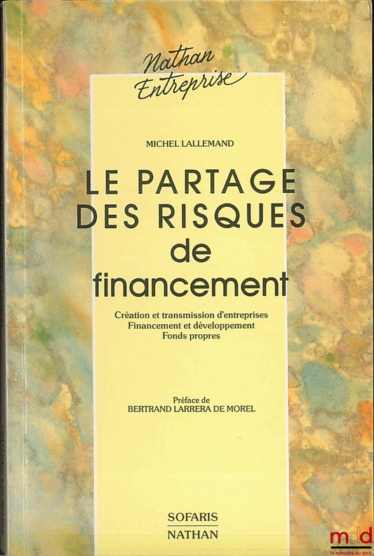 LALLEMAND (Michel) – LE PARTAGE DES RISQUES DE FINANCEMENT, Création et transmission d’entreprises. Financement et développement. Fonds propres, coll. Nathan Entreprise