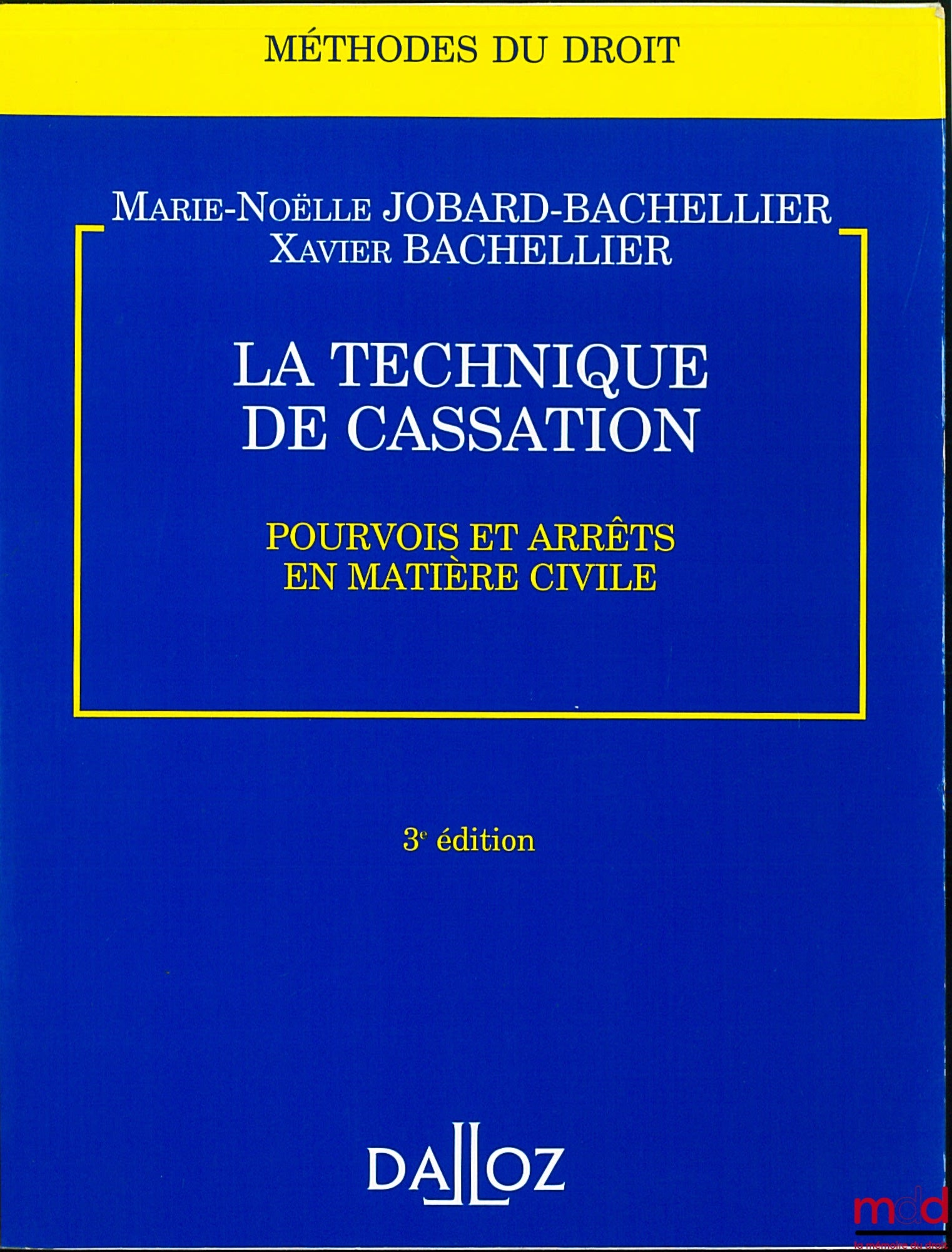 JOBARD-BACHELLIER (Marie-Noëlle) et BACHELLIER (Xavier) – LA TECHNIQUE DE CASSATION, POURVOIS ET ARRÊTS EN MATIÈRE CIVILE, 3e éd., coll. Méthodes du droit