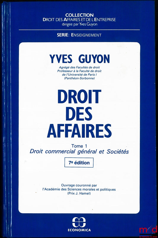 GUYON (Yves) – DROIT DES AFFAIRES, t. 1 [seul] : DROIT COMMERCIAL GÉNÉRAL ET SOCIÉTÉS, 7e éd., coll. Droit des Affaires et de l’Entreprise, série Enseignement