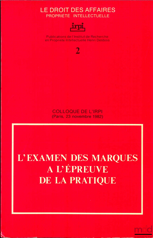 [Colloque] – COLLOQUE DE L’IRPI du 23 novembre 1982 : L’EXAMEN DES MARQUES À L’ÉPREUVE DE LA PRATIQUE, coll. Le Droit des affaires, Propriété intellectuelle