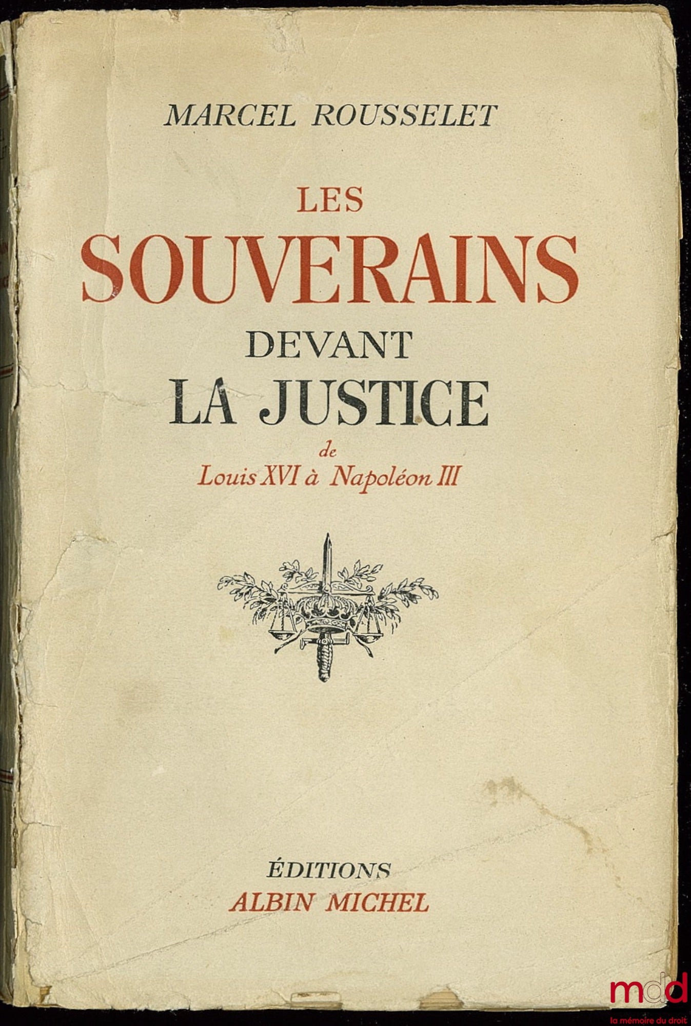 ROUSSELET (Marcel) – LES SOUVERAINS DEVANT LA JUSTICE - DE LOUIS XVI À NAPOLÉON III
