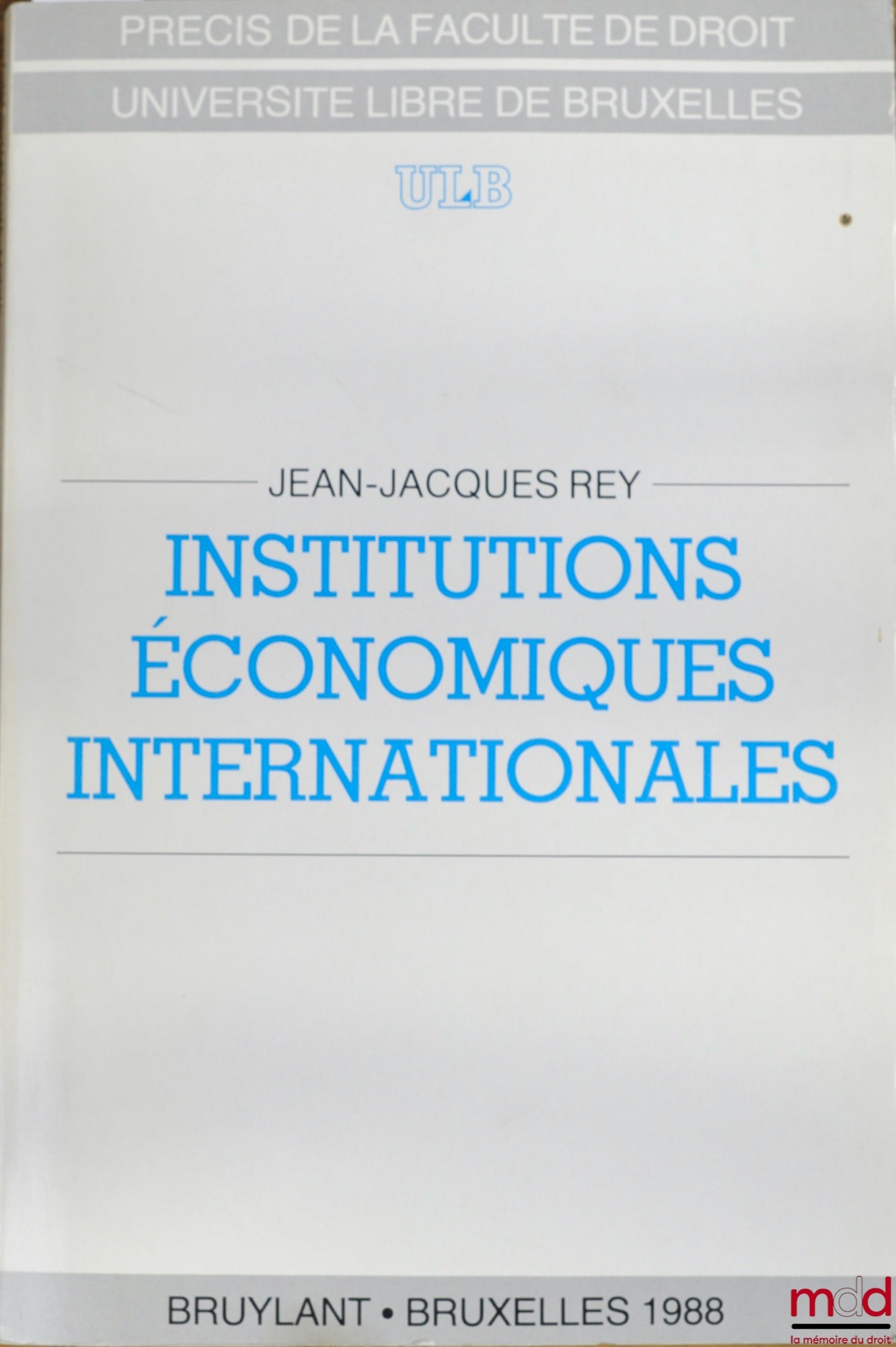 REY (Jean-Jacques) – INSTITUTIONS ÉCONOMIQUES INTERNATIONALES, Précis de la Faculté de droit, Université libre de Bruxelles