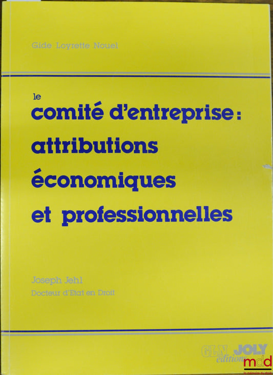 JEHL (Joseph) – LE COMITÉ D’ENTREPRISE : ATTRIBUTIONS ÉCONOMIQUES ET PROFESSIONNELLES, coll. Gide Loyrette Nouel