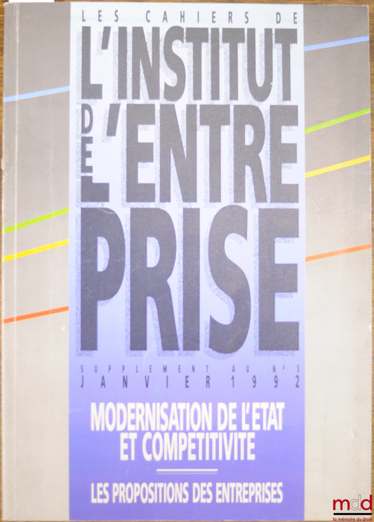 MODERNISATION DE L’ÉTAT ET COMPÉTITIVITÉ - PROPOSITIONS DES ENTREPRISES, Les cahiers de l’Institut de l’entreprise, supplément au n° 5 de janvier 1992