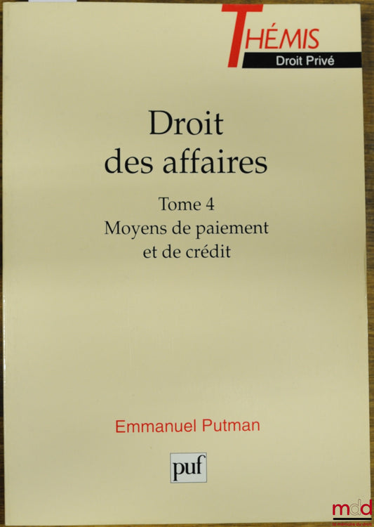 PUTMAN (Emmanuel) – DROIT DES AFFAIRES, t. 4 : MOYENS DE PAIEMENT ET DE CRÉDIT, coll. Thémis / Droit privé
