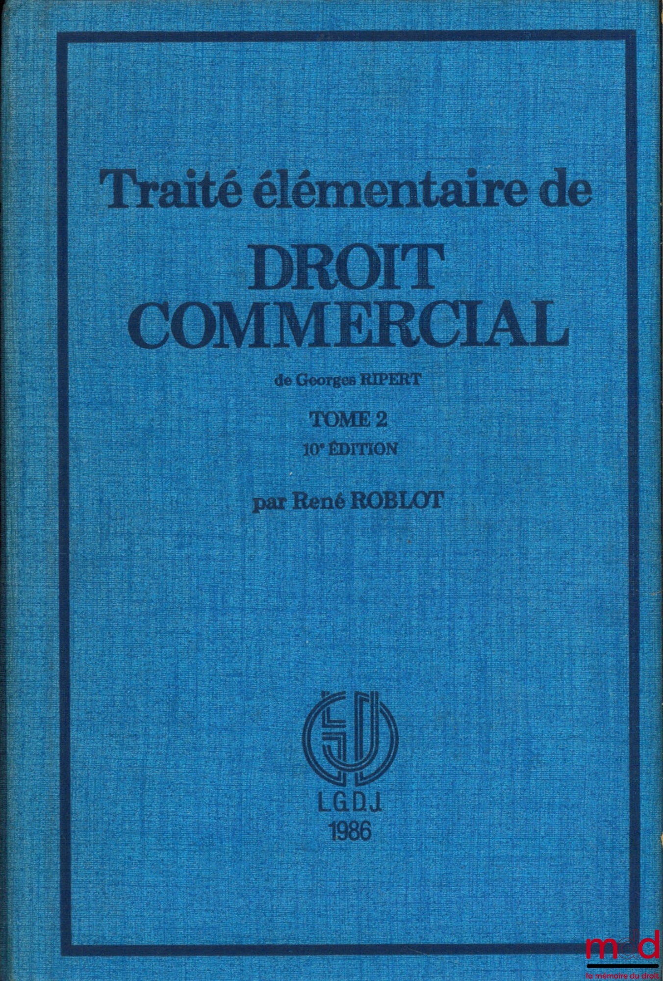 RIPERT (Georges) et ROBLOT (René) – TRAITÉ ÉLÉMENTAIRE DE DROIT COMMERCIAL, t. 2 : Valeurs mobilières - Effets de commerce - Opérations de banque et de bourse - Contrats commerciaux - Procédures collectives de redressement et de liquidation, 10e éd. par R