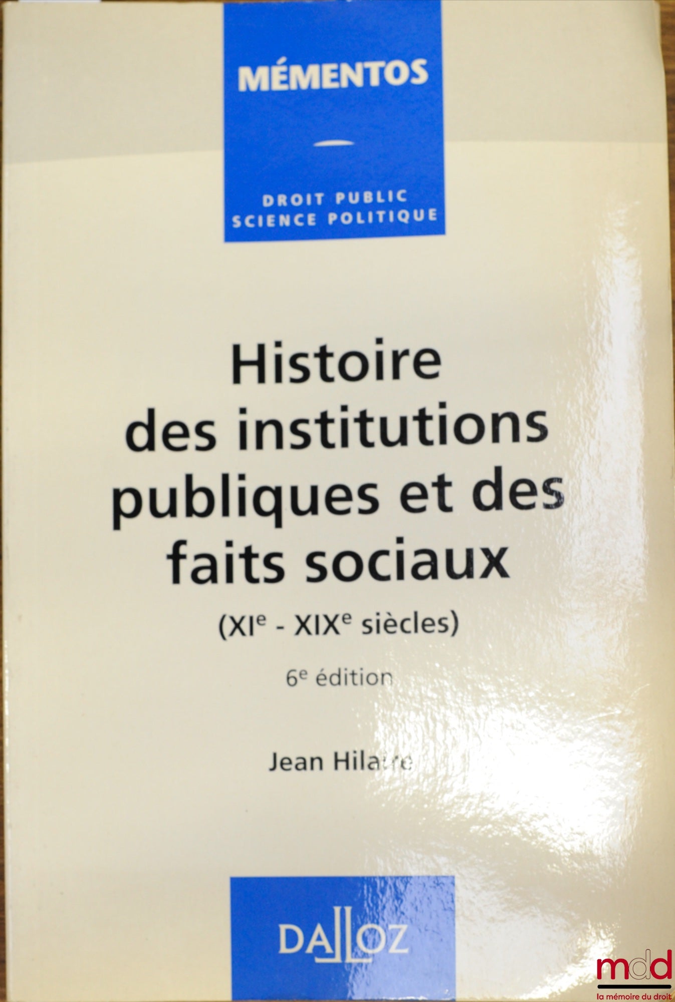 HILAIRE (Jean) – HISTOIRE DES INSTITUTIONS PUBLIQUES ET DES FAITS SOCIAUX (XI - XIXèmes siècles), 6ème éd., coll. Mémentos / Droit publ. sc. po.