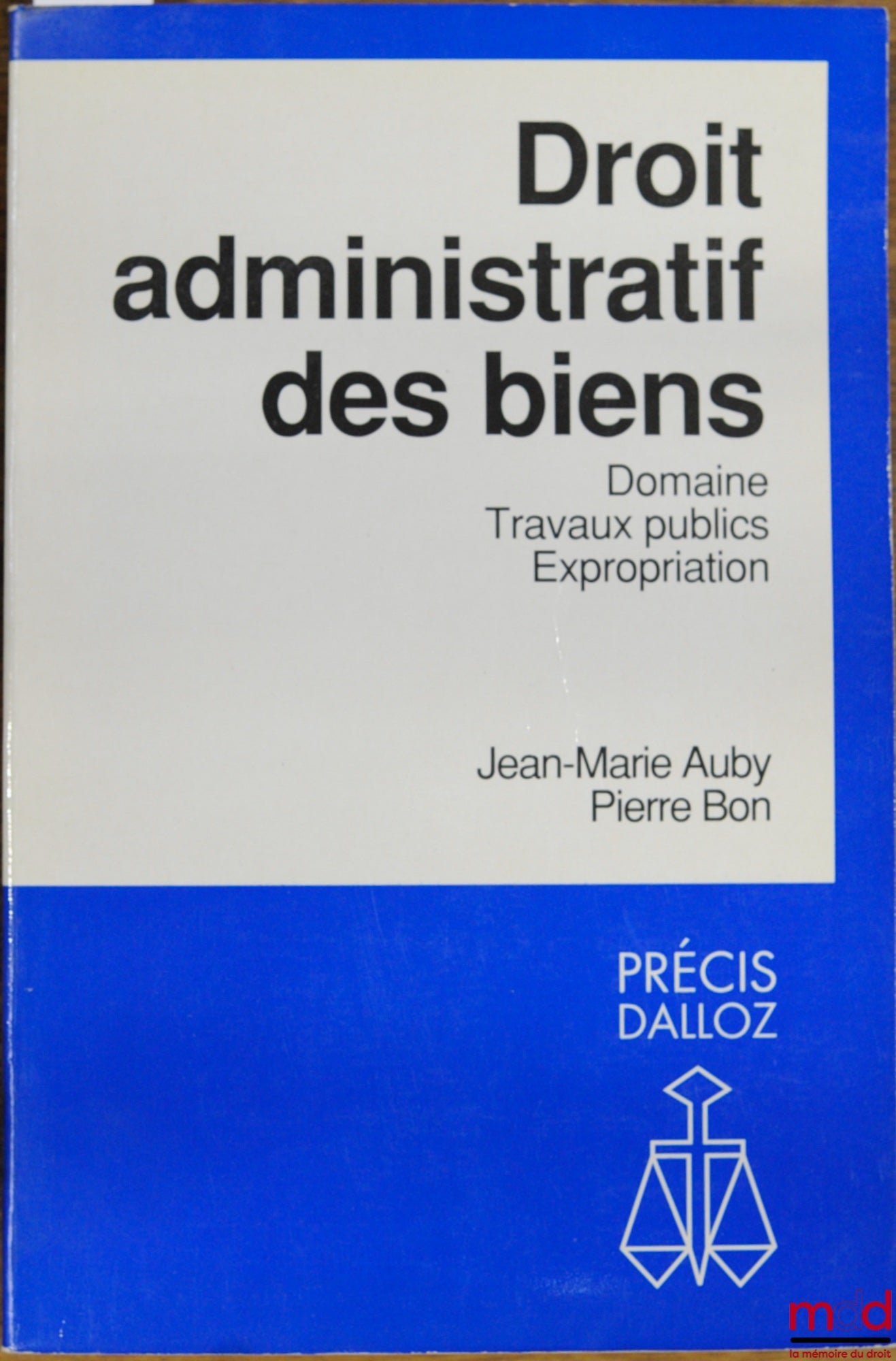 AUBY (Jean-Marie) et BON (Pierre) – DROIT ADMINISTRATIF DES BIENS - DOMAINE, TRAVAUX PUBLICS, EXPROPRIATION, coll. Précis Dalloz