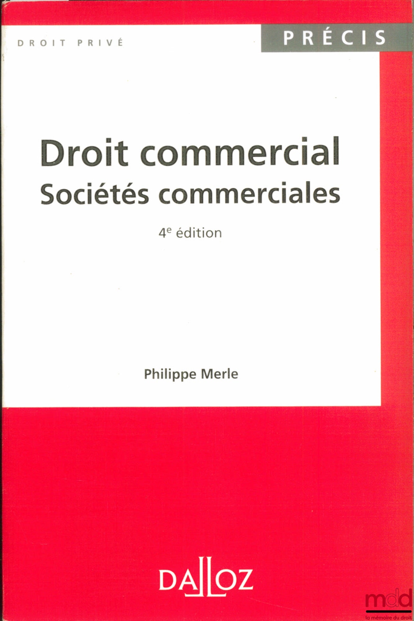 MERLE (Philippe) – DROIT COMMERCIAL : SOCIÉTÉS COMMERCIALES, 4e éd., coll. Précis Dalloz / Droit privé