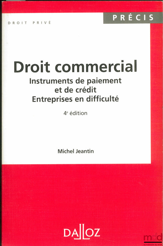 JEANTIN (Michel) – DROIT COMMERCIAL : INSTRUMENTS DE PAIEMENT ET DE CRÉDIT - ENTREPRISES EN DIFFICULTÉ, 4ème éd., coll. Précis Dalloz / Droit privé